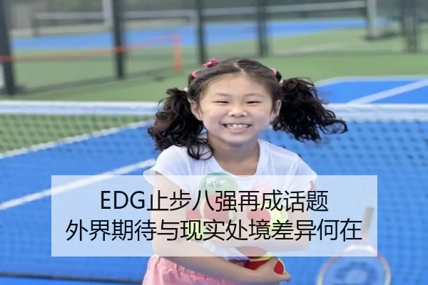 EDG止步八强再成话题 外界期待与现实处境差异何在